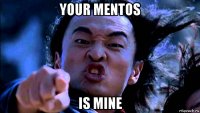 your mentos is mine