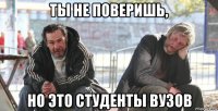ты не поверишь, но это студенты вузов