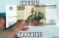 он богат да я богат!