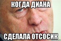 когда диана сделала отсосик