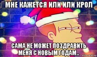 мне кажется или или крол сама не может поздравить меня с новым годам..