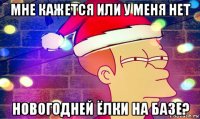 мне кажется или у меня нет новогодней ёлки на базе?