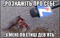 ,,розкажіть про себе'' ,,у мене по етиці дев'ять''