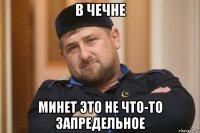 в чечне минет это не что-то запредельное