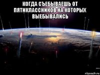 когда съебываешь от пятиклассников на которых выебывались 