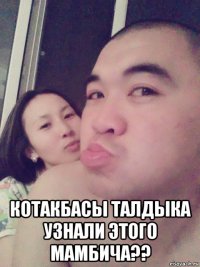  котакбасы талдыка узнали этого мамбича??