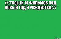 ///trollin 10 фильмов под новый год и рождество/// 