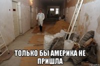  только бы америка не пришла
