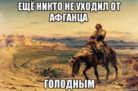 ещё никто не уходил от афганца голодным