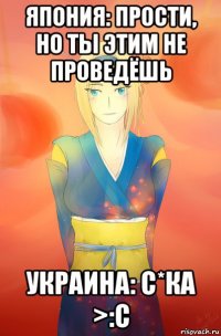 япония: прости, но ты этим не проведёшь украина: с*ка >:с