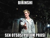 birinshi sen otsosi potom prosi