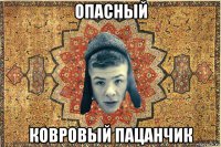 опасный ковровый пацанчик