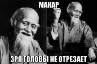 макар зря головы не отрезает
