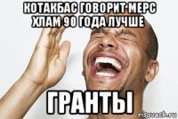 котакбас говорит мерс хлам 90 года лучше гранты