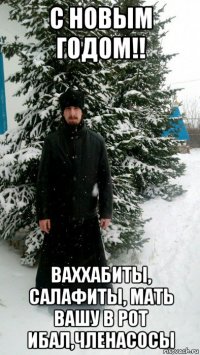 с новым годом!! ваххабиты, салафиты, мать вашу в рот ибал,членасосы