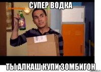 супер водка ты алкаш купи зомбигон