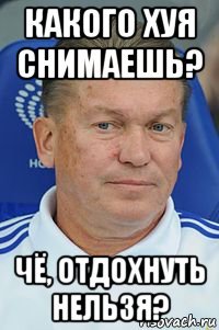 какого хуя снимаешь? чё, отдохнуть нельзя?
