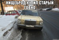 нищеброд купил старый говно 