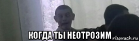  когда ты неотрозим