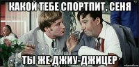 какой тебе спортпит, сеня ты же джиу-джицер