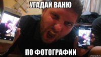 угадай ваню по фотографии