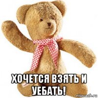  хочется взять и уебать!