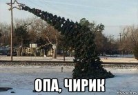  опа, чирик