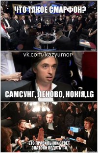 Что такое смарфон? Самсунг, леново, нокія,lg ето правильной ответ
знатоки ведуть 1-0