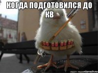 когда подготовился до кв 