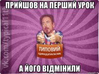 прийшов на перший урок а його відмінили
