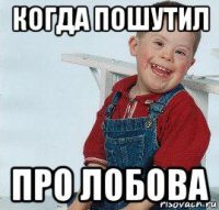 когда пошутил про лобова