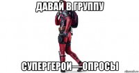 давай в группу супергерои—опросы