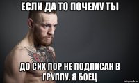 если да то почему ты до сих пор не подписан в группу. я боец