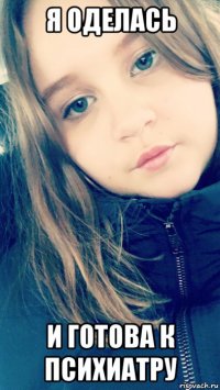 я оделась и готова к психиатру