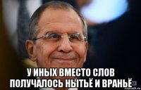  у иных вместо слов получалось нытьё и враньё