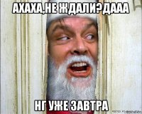 ахаха,не ждали?дааа нг уже завтра