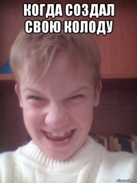 когда создал свою колоду 