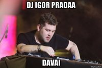 dj igor pradaa davai