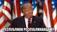  республики республиканцам?