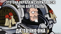 это она украла и скурила всю мою варп-пыль да, точно она