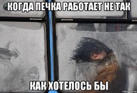когда печка работает не так как хотелось бы