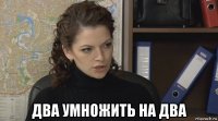  два умножить на два
