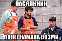 насяльник повескамана возми