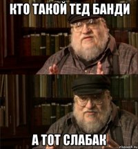кто такой тед банди а тот слабак