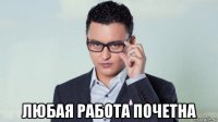  любая работа почетна