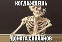 когда ждешь доната сокланов