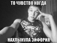 то чувство когда нахлынула эйфория
