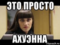 это просто ахуэнна