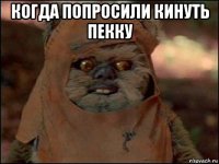 когда попросили кинуть пекку 