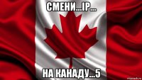 смени...ip... на канаду...5